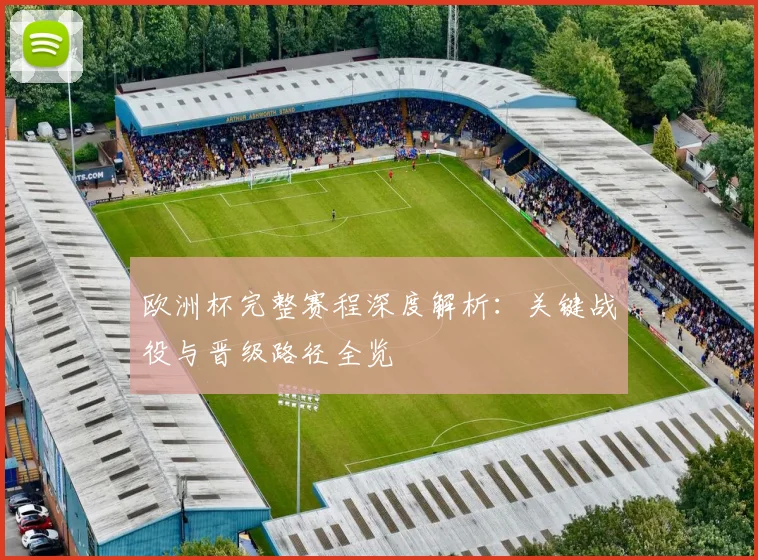 欧洲杯完整赛程深度解析：关键战役与晋级路径全览