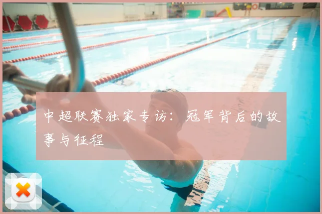 中超联赛独家专访:冠军背后的故事与征程