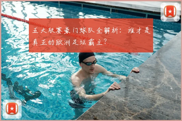 五大联赛豪门球队全解析:谁才是真正的欧洲足坛霸主?