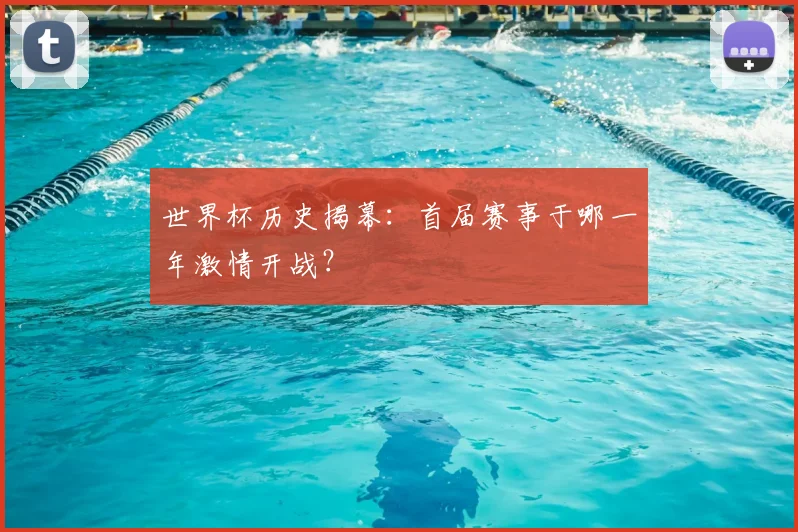 世界杯历史揭幕:首届赛事于哪一年激情开战?